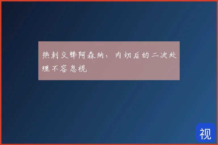 热刺交锋阿森纳,内切后的二次处理不容忽视