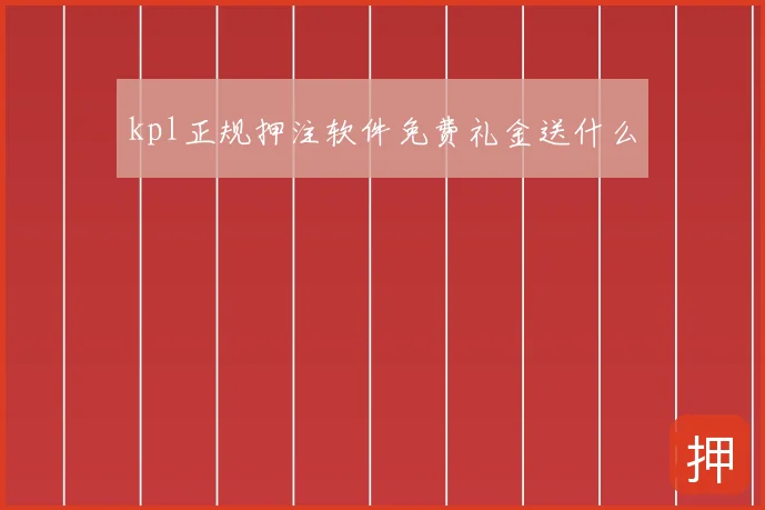 kpl正规押注软件免费礼金送什么