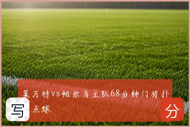 莱万特vs帕尔马主队68分钟门将扑出点球