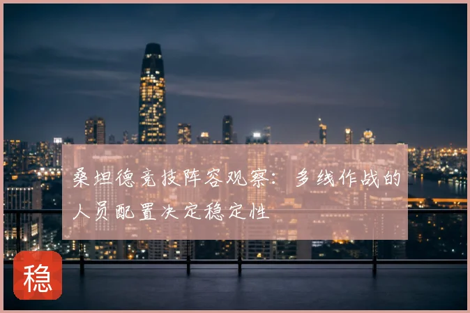 桑坦德竞技阵容观察：多线作战的人员配置决定稳定性
