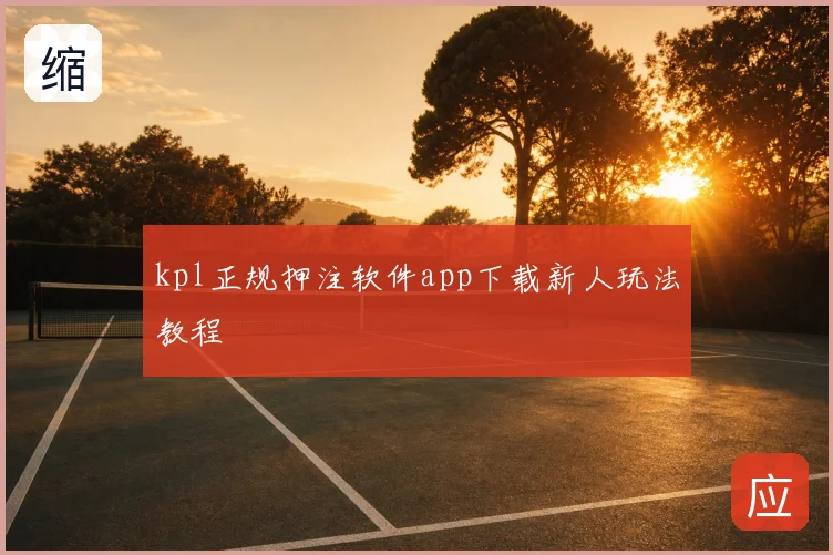 kpl正规押注软件app下载新人玩法教程