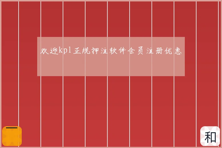 欢迎kpl正规押注软件会员注册优惠