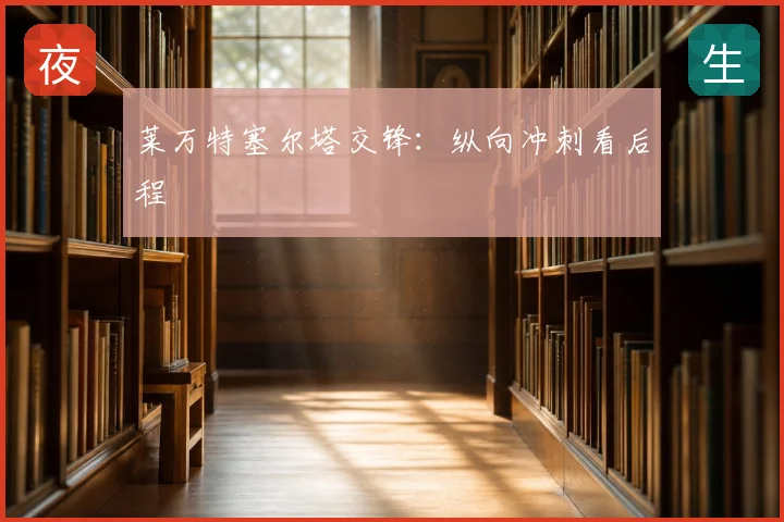 莱万特塞尔塔交锋：纵向冲刺看后程