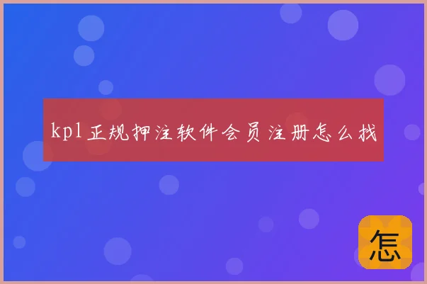 kpl正规押注软件会员注册怎么找