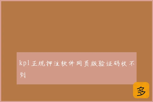 kpl正规押注软件网页版验证码收不到