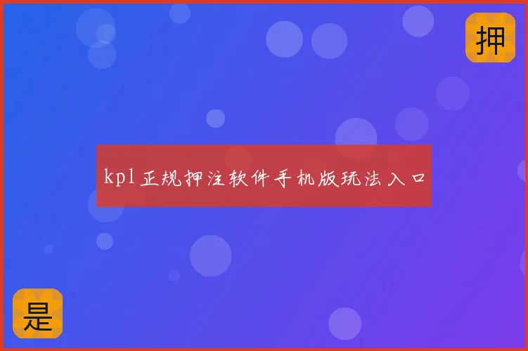 kpl正规押注软件手机版玩法入口