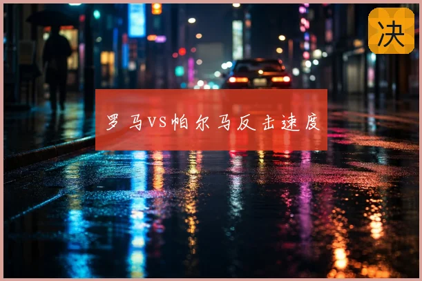 罗马vs帕尔马反击速度