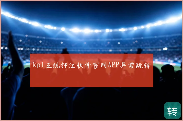 kpl正规押注软件官网APP异常跳转